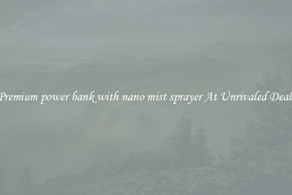 Premium power bank with nano mist sprayer At Unrivaled Deals