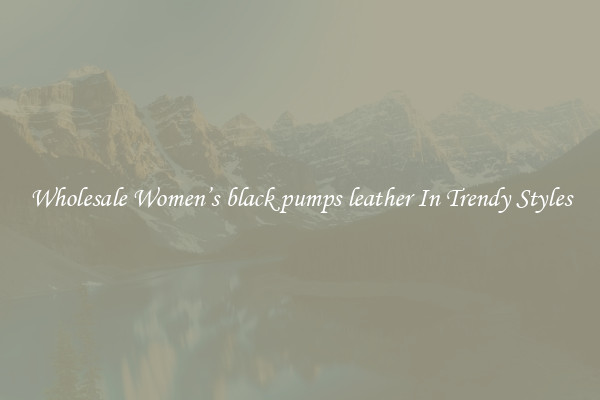 Wholesale Women’s black pumps leather In Trendy Styles