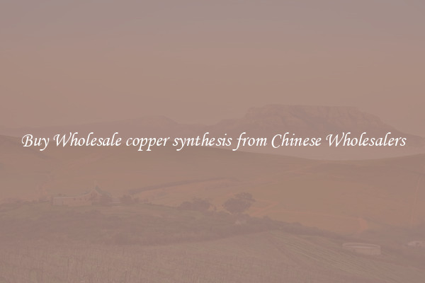 Buy Wholesale copper synthesis from Chinese Wholesalers