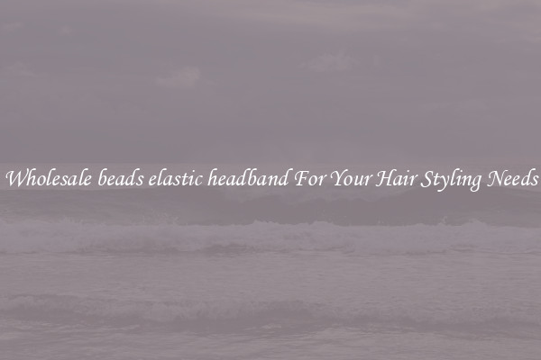 Wholesale beads elastic headband For Your Hair Styling Needs