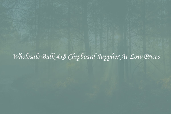 Wholesale Bulk 4x8 Chipboard Supplier At Low Prices