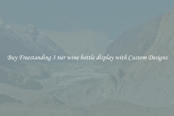 Buy Freestanding 3 tier wine bottle display with Custom Designs