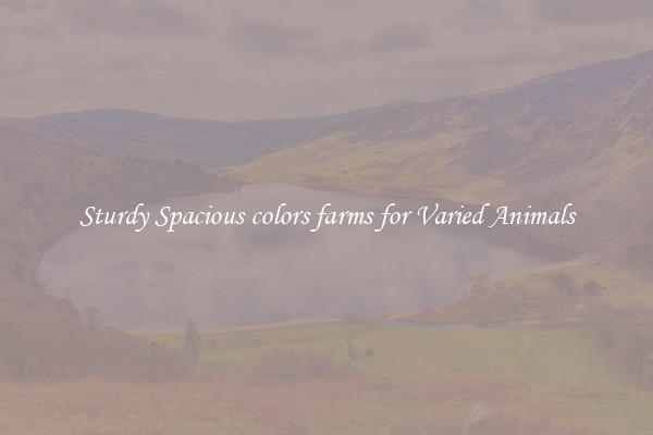 Sturdy Spacious colors farms for Varied Animals