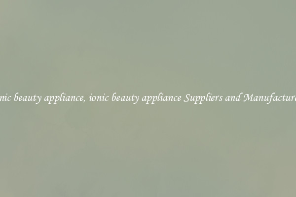 ionic beauty appliance, ionic beauty appliance Suppliers and Manufacturers