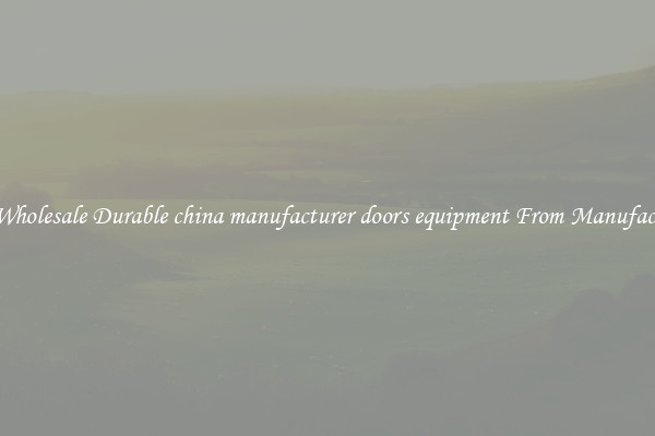 Buy Wholesale Durable china manufacturer doors equipment From Manufacturers