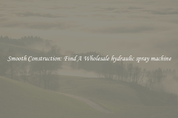  Smooth Construction: Find A Wholesale hydraulic spray machine 