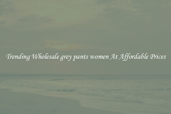 Trending Wholesale grey pants women At Affordable Prices