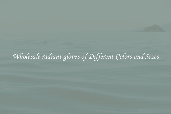 Wholesale radiant gloves of Different Colors and Sizes