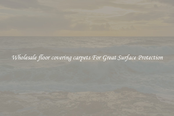 Wholesale floor covering carpets For Great Surface Protection