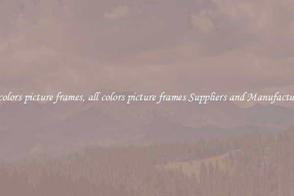 all colors picture frames, all colors picture frames Suppliers and Manufacturers