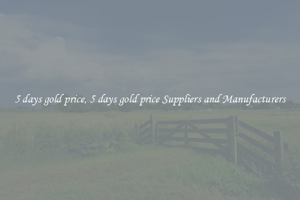 5 days gold price, 5 days gold price Suppliers and Manufacturers