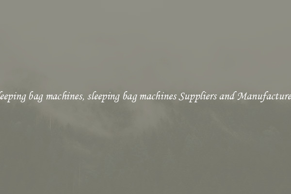 sleeping bag machines, sleeping bag machines Suppliers and Manufacturers