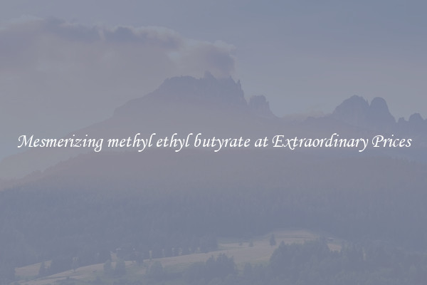 Mesmerizing methyl ethyl butyrate at Extraordinary Prices