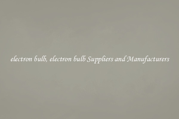 electron bulb, electron bulb Suppliers and Manufacturers