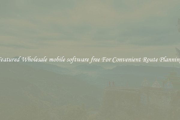 Featured Wholesale mobile software free For Convenient Route Planning 