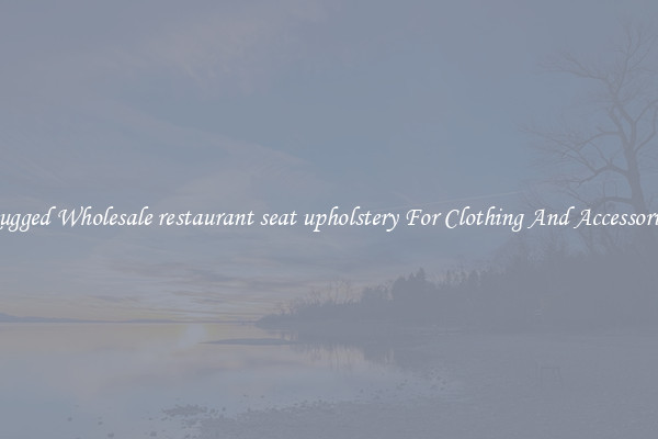 Rugged Wholesale restaurant seat upholstery For Clothing And Accessories