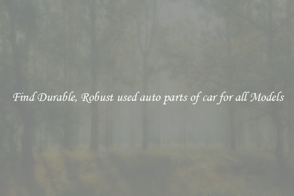 Find Durable, Robust used auto parts of car for all Models