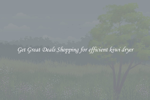Get Great Deals Shopping for efficient kiwi dryer