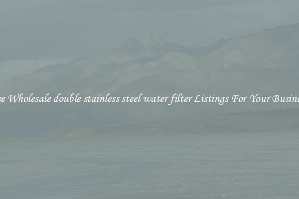 See Wholesale double stainless steel water filter Listings For Your Business