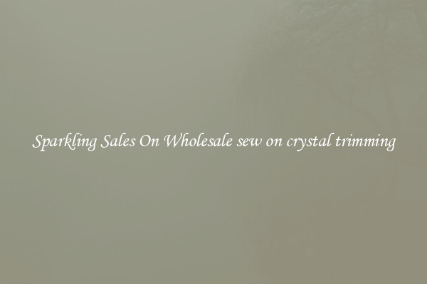 Sparkling Sales On Wholesale sew on crystal trimming