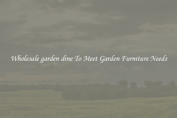 Wholesale garden dine To Meet Garden Furniture Needs