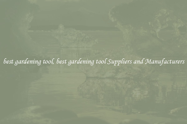 best gardening tool, best gardening tool Suppliers and Manufacturers