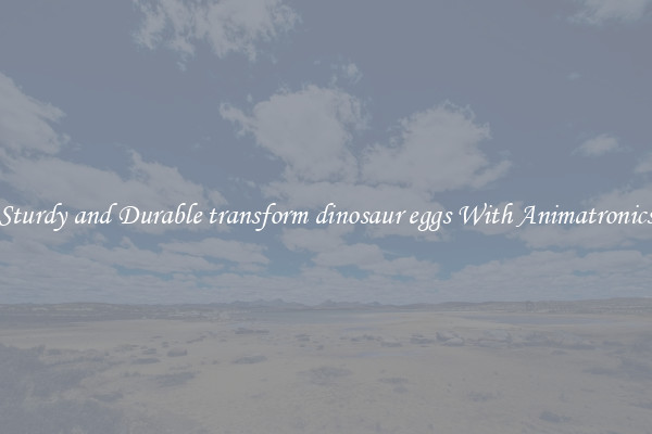 Sturdy and Durable transform dinosaur eggs With Animatronics
