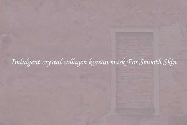 Indulgent crystal collagen korean mask For Smooth Skin