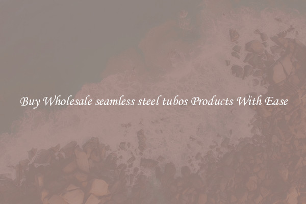 Buy Wholesale seamless steel tubos Products With Ease