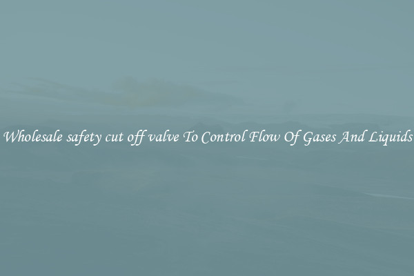 Wholesale safety cut off valve To Control Flow Of Gases And Liquids