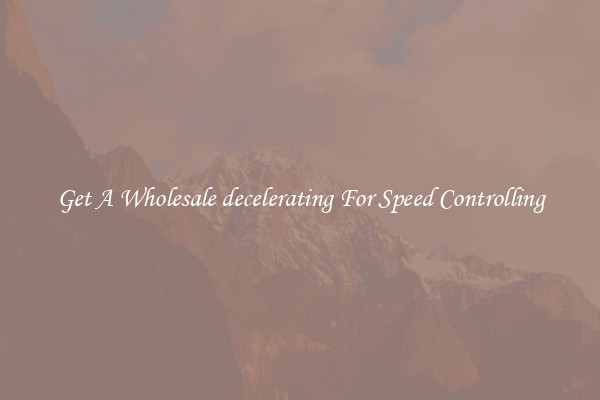 Get A Wholesale decelerating For Speed Controlling