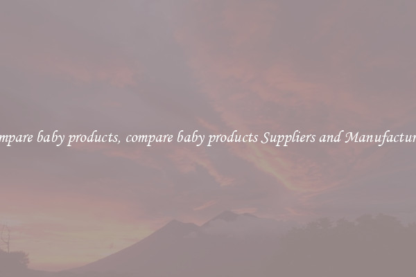 compare baby products, compare baby products Suppliers and Manufacturers