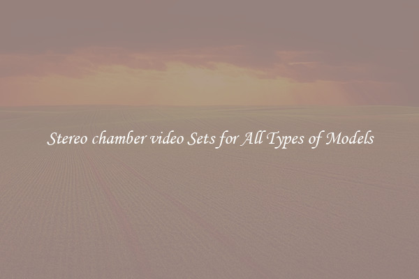 Stereo chamber video Sets for All Types of Models