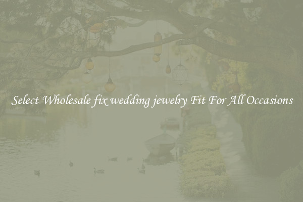 Select Wholesale fix wedding jewelry Fit For All Occasions