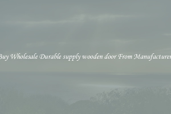 Buy Wholesale Durable supply wooden door From Manufacturers