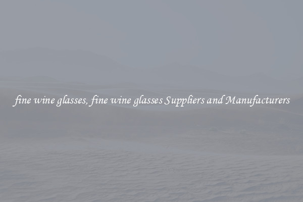 fine wine glasses, fine wine glasses Suppliers and Manufacturers