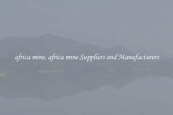africa mine, africa mine Suppliers and Manufacturers