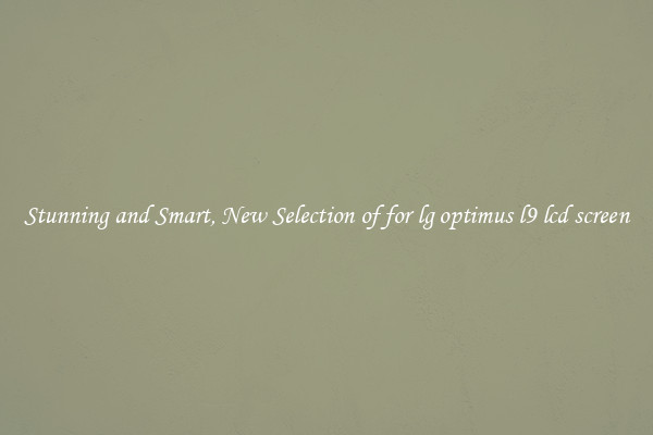 Stunning and Smart, New Selection of for lg optimus l9 lcd screen