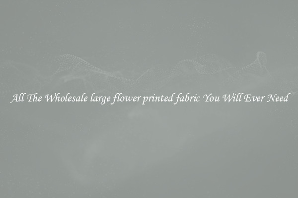 All The Wholesale large flower printed fabric You Will Ever Need