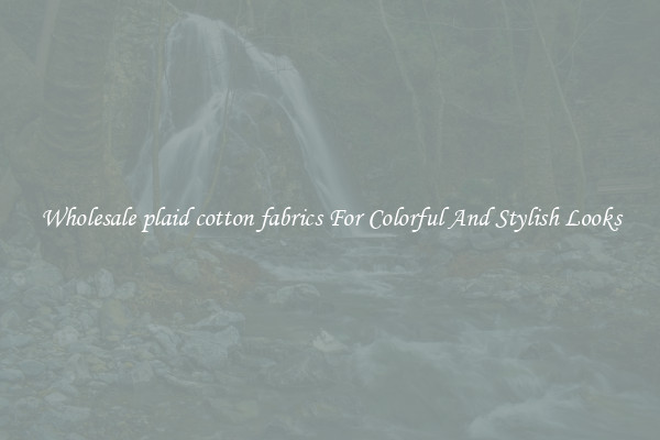 Wholesale plaid cotton fabrics For Colorful And Stylish Looks