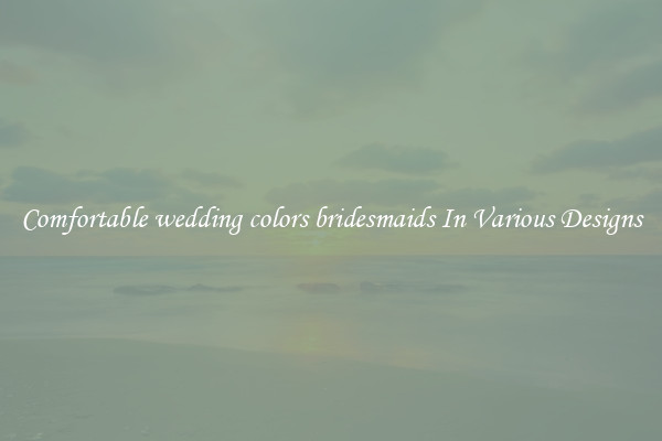 Comfortable wedding colors bridesmaids In Various Designs