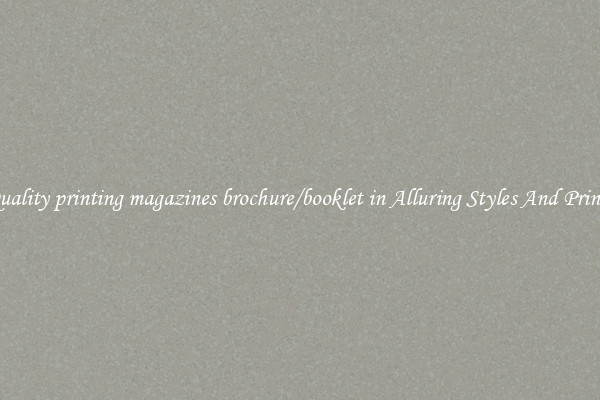 Quality printing magazines brochure/booklet in Alluring Styles And Prints