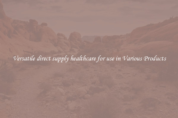 Versatile direct supply healthcare for use in Various Products