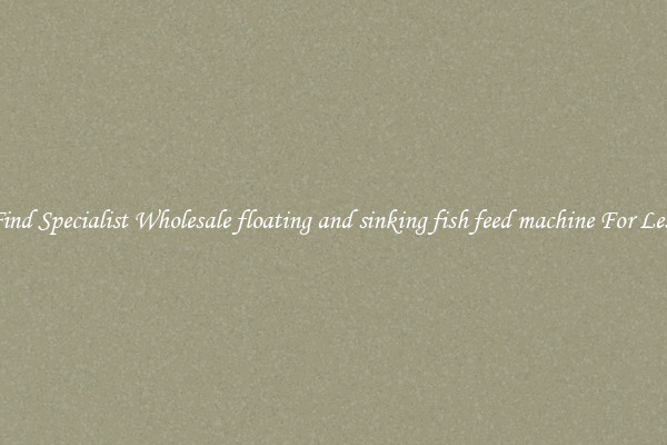  Find Specialist Wholesale floating and sinking fish feed machine For Less 