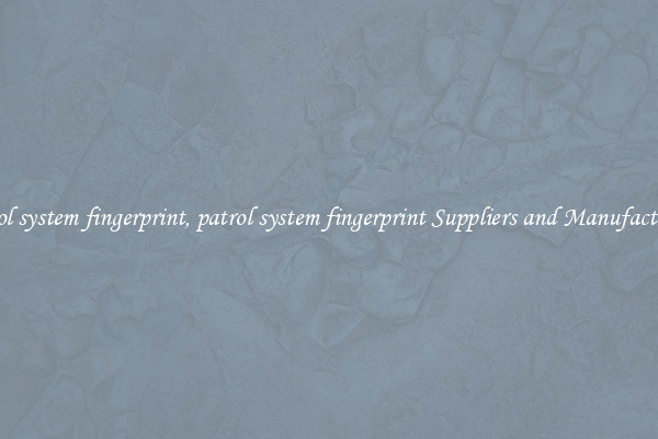 patrol system fingerprint, patrol system fingerprint Suppliers and Manufacturers