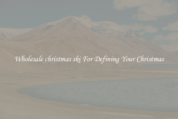 Wholesale christmas ski For Defining Your Christmas
