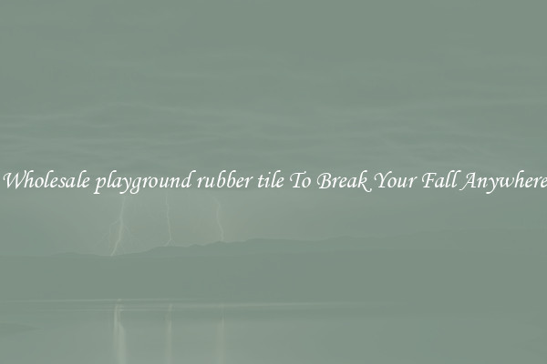 Wholesale playground rubber tile To Break Your Fall Anywhere