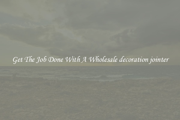  Get The Job Done With A Wholesale decoration jointer 