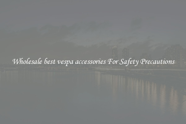 Wholesale best vespa accessories For Safety Precautions