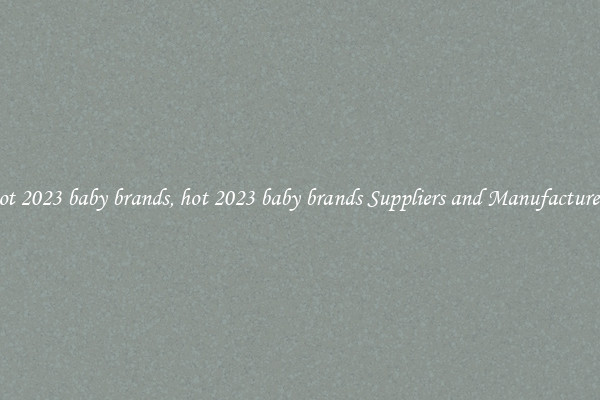 hot 2023 baby brands, hot 2023 baby brands Suppliers and Manufacturers